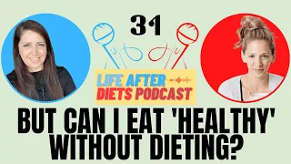 But Can I Eat 'Healthy' Without Dieting? Life After Diets Episode 31