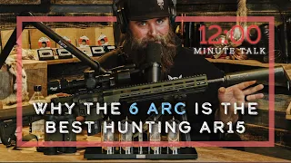 Why the 6 ARC makes for the Best Hunting AR-15 | TPH 12 Minute Talks