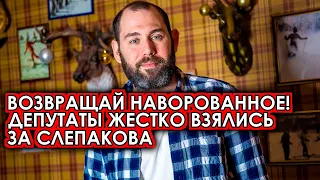 Пора возвращать наворованное! Депутаты взялись за Слепакова