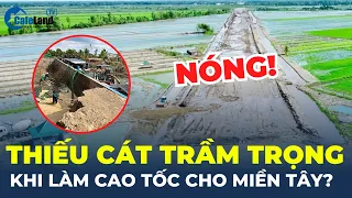 Thiếu cát trầm trọng khi làm cao tốc cho miền Tây: Vẫn căng thẳng tìm giải pháp | CafeLand