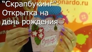 Скрапбукинг - Открытка на день рождения - Видео мастер-класс