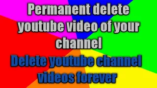 how to delete video from your YouTube channel forever