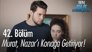 Murat, Nazar'ı konağa getiriyor! - Sen Anlat Karadeniz 42. Bölüm