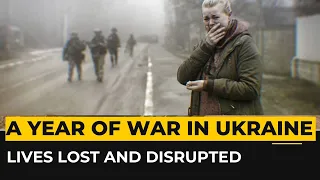 A year of Russia’s war in Ukraine: Lives lost and disrupted