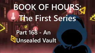 BOOK OF HOURS: The First Series - Part 168: An Unsealed Vault