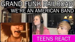 Teens Reaction - Grand Funk Railroad ( We're An American Band )