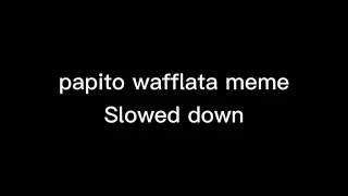 papito wafflata meme - Slowed down