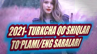 TURKCHA QOʻSHIQLAR TOʻPLAMI/2021-ENG XIT QOʻSHQLARI