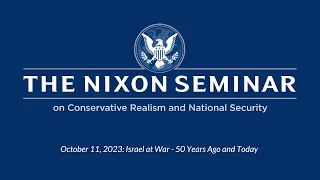 The Nixon Seminar: Israel at War - 50 Years Ago and Today