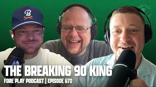 THE BREAKING 90 KING & LONG LIVE NATIONAL OPENS - FORE PLAY EPISODE 670