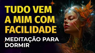 TUDO VEM A MIM COM FACILIDADE | MEDITAÇÃO PARA DORMIR