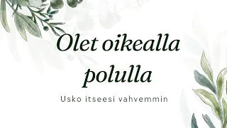 Olet oikealla polulla ❤️