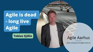 [Agile Aarhus] Agile is dead - long live Agile with Tobias Sjölin