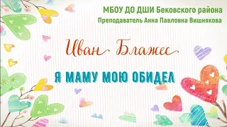 Иван Блажес - Я маму мою обидел (Э. Мошковская)