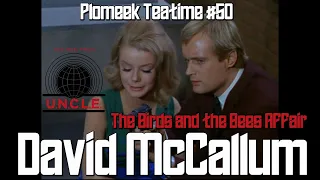 The Man from U.N.C.L.E.: The Birds and the Bees Affair & David McCallum: Plomeek Teatime #50