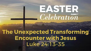 The Unexpected Transforming Encounter with Jesus - Pr Chris Kam