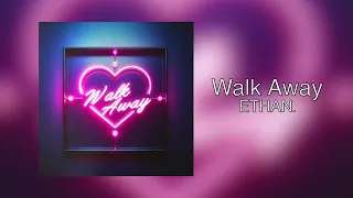 Walk Away - Ethan.