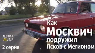 Как МОСКВИЧ подружил ПСКОВ с МЕГИОНОМ. 2 серия #сделановссср #алексейтух