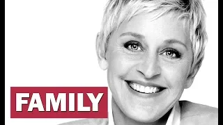 Ellen DeGeneres.  Family (her parents, brother, girlfriends, wife)