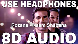 Rozana (8D Audio) || Naam Shabana || Shreya Ghoshal || Taher Shabbir, Taapsee Pannu