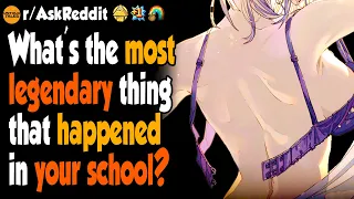 What's The Most Legendary Thing That Happened In Your School?