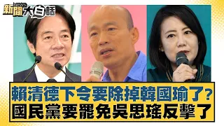 賴清德下令要除掉韓國瑜了？國民黨要罷免吳思瑤反擊了 新聞大白話 20240607