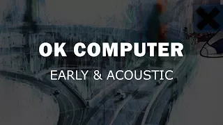 Radiohead - OK Computer - Early & Acoustic