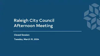 Raleigh City Council Afternoon Meeting -March 19, 2024