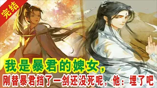 【一口气看完】：我是暴君的婢女，刚替暴君挡了一剑还没死呢，他：埋了吧