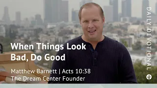 When Things Look Bad, Do Good | Acts 10:38 | Our Daily Bread Video Devotional