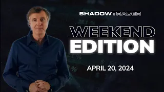 ShadowTrader Weekend Edition | April 20, 2024