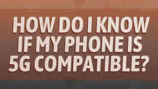 How do I know if my phone is 5G compatible?