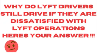 WHY DO LYFT DRIVERS STILL DRIVE IF THEY ARE DISSATISFIED WITH LYFT OPERATIONS???