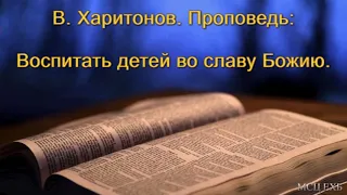 "Воспитать детей во славу Божию". В. Харитонов. МСЦ ЕХБ.