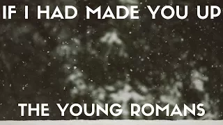 The Young Romans - If I Had Made You Up (Lyrics)