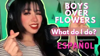 Boys Over Flowers OST "What do I do?" (Cover en Español)