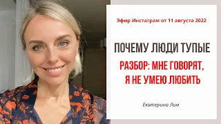 Почему люди тупые? Разбор: говорят, я не умею любить. Екатерина Лим.