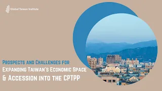 Prospects and Challenges for Expanding Taiwan's Economic Space and Accession into CPTPP