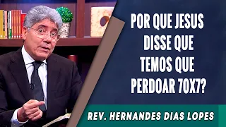 040 - Por Que Jesus Disse Para Perdoarmos 70X7? - Hernandes Dias Lopes