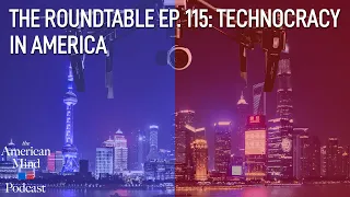 Technocracy in America | The Roundtable Ep. 115 by The American Mind
