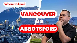 What is it like to Live in Abbotsford BC VS Vancouver BC