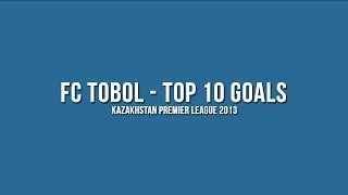 FC Tobol - TOP 10 Goals 2013