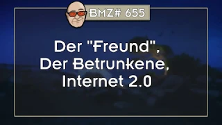 BMZ# 655: Der "Freund", Der Betrunkene,  Internet 2.0