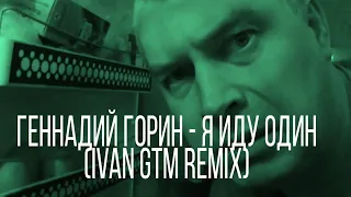 Геннадий Горин - Я иду один ( Ivan GTm remix )