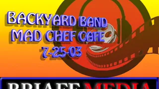 BACKYARD BAND MAD CHEF CAFE 
        7-25-03