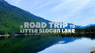 a Road Trip to Upper Little Slocan Lake in the West Kootenays of British Columbia Canada