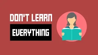 Stop trying to learn everything...it's not worth it!