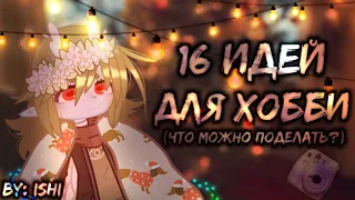 🩹||Идеи для ХОББИ||☁️||16 идей||🍪||Чем заняться в СВОБОДНОЕ время!?||🍪||GACHA CLUB||☁️||by: Ishi||🩹