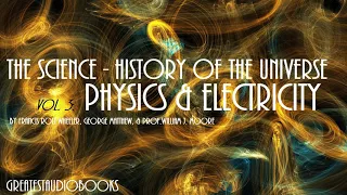 THE SCIENCE HISTORY OF THE UNIVERSE: PHYSICS AND ELECTRICITY - FULL AudioBook | Greatest AudioBooks