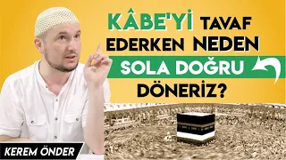 Kâbe'yi tavaf ederken neden sola doğru döneriz? / Kerem Önder